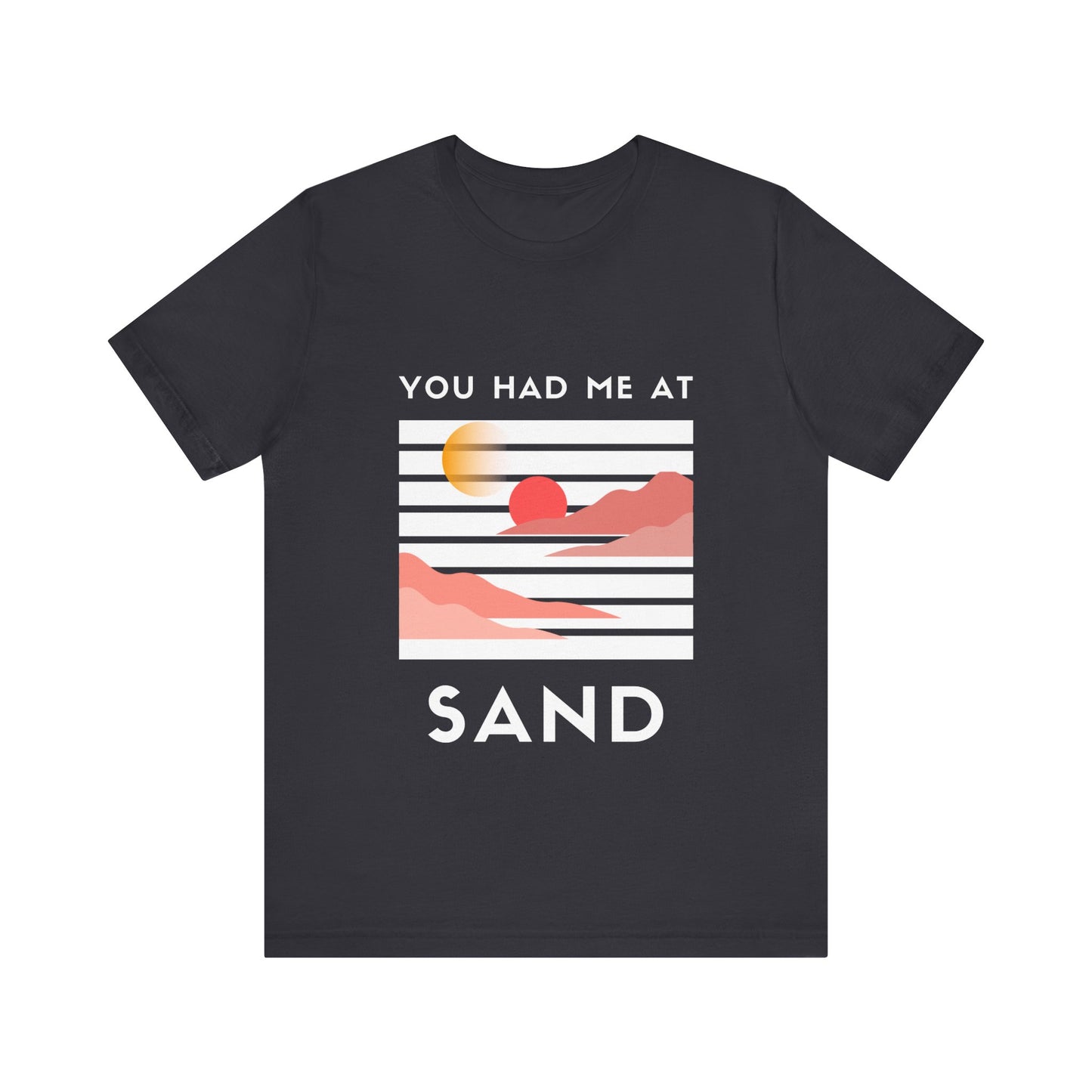 You Had Me at Sand  Tee